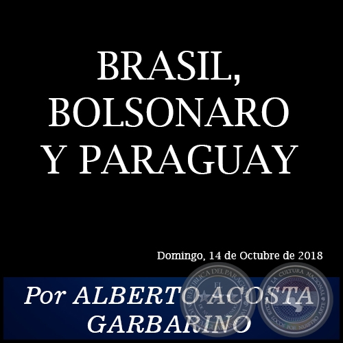 BRASIL, BOLSONARO Y PARAGUAY - Por ALBERTO ACOSTA GARBARINO - Domingo, 14 de Octubre de 2018